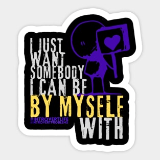 I just want somebody I can be by myself with style 2 Sticker